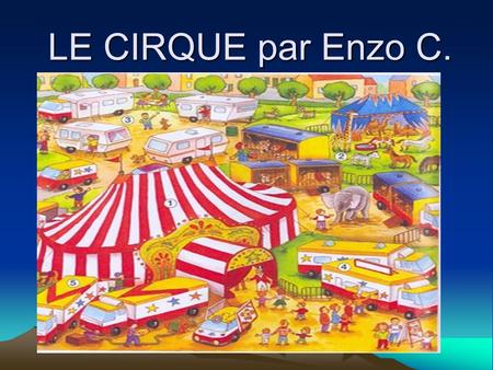 LE CIRQUE par Enzo C.. Le cirque est un spectacle vivant et traditionnellement itinérant, organisé autour d’une scène circulaire, le plus souvent sous.