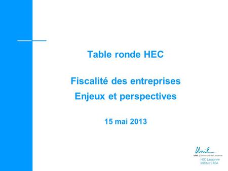 Table ronde HEC Fiscalité des entreprises Enjeux et perspectives 15 mai 2013.