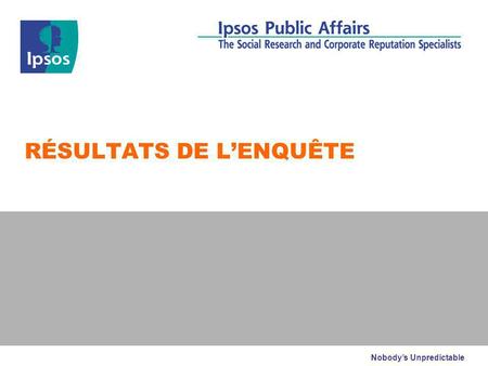 Nobody’s Unpredictable RÉSULTATS DE L’ENQUÊTE. UMR : Les Français et la réforme des retraites: bilan et perspectives d’avenir – Novembre 2010 © 2010 Ipsos.