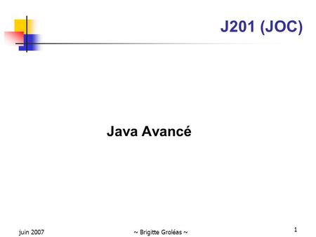 J201 (JOC) Java Avancé juin 2007 ~ Brigitte Groléas ~