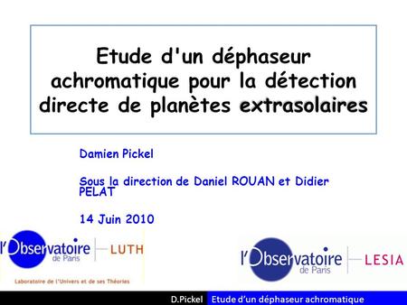 Damien Pickel Sous la direction de Daniel ROUAN et Didier PELAT 14 Juin 2010 D.PickelEtude d’un déphaseur achromatique.