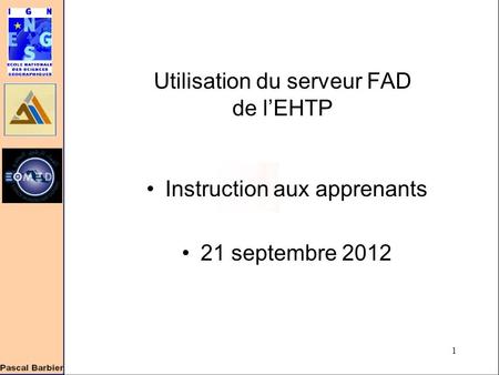 1 Utilisation du serveur FAD de l’EHTP Instruction aux apprenants 21 septembre 2012.