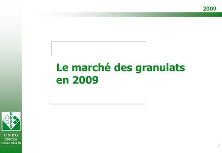 U N P G UNICEM GRANULATS 2009 1 Le marché des granulats en 2009.