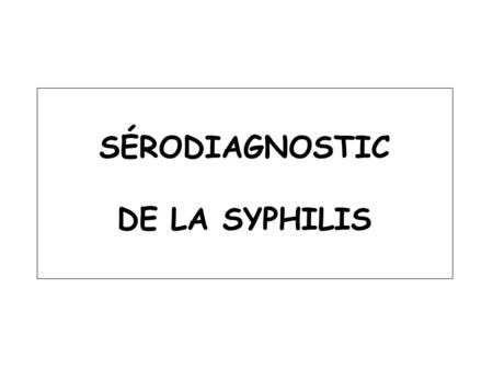 SÉRODIAGNOSTIC DE LA SYPHILIS