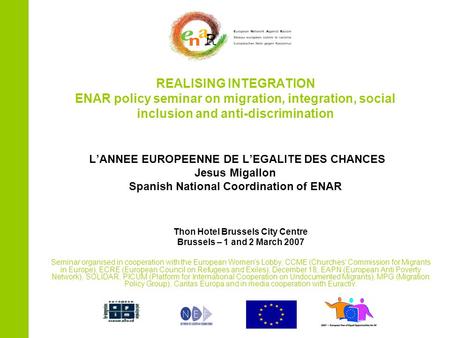 REALISING INTEGRATION ENAR policy seminar on migration, integration, social inclusion and anti-discrimination L’ANNEE EUROPEENNE DE L’EGALITE DES CHANCES.