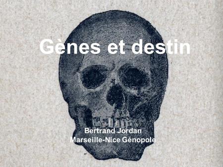 Bertrand JORDAN Gap, 22 septembre 2006 Gènes et destin Bertrand Jordan Marseille-Nice Génopole.