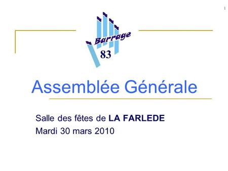 1 Assemblée Générale Salle des fêtes de LA FARLEDE Mardi 30 mars 2010 83.