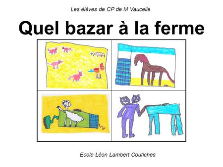Les élèves de CP de M Vaucelle Quel bazar à la ferme Ecole Léon Lambert Coutiches.