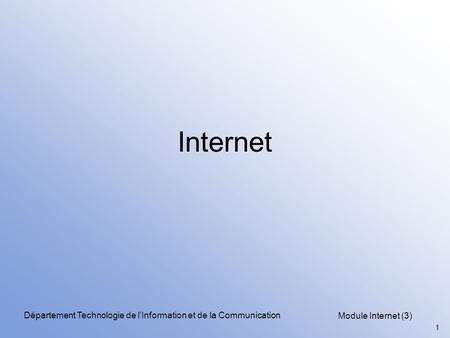 Module Internet (3) 1 Département Technologie de l’Information et de la Communication Internet.
