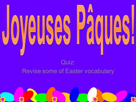 Quiz: Revise some of Easter vocabulary 1. 2 Le nid Le chocolat La poule L’oeuf L’agneau Le panier La cloche Le muguet Le poussin La croix Les lapins.