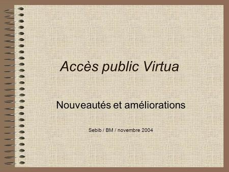 Accès public Virtua Nouveautés et améliorations Sebib / BM / novembre 2004.