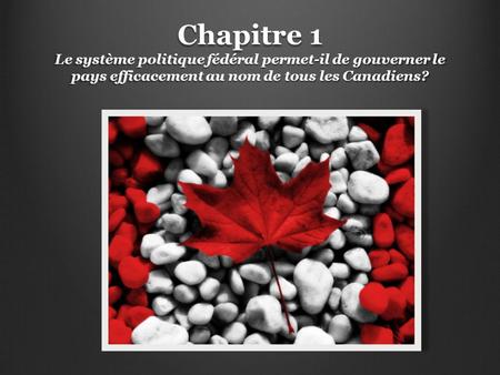 Chapitre 1 Le système politique fédéral permet-il de gouverner le pays efficacement au nom de tous les Canadiens?