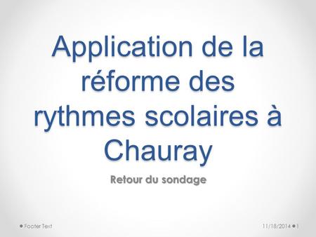 Application de la réforme des rythmes scolaires à Chauray Retour du sondage 11/18/20141Footer Text.
