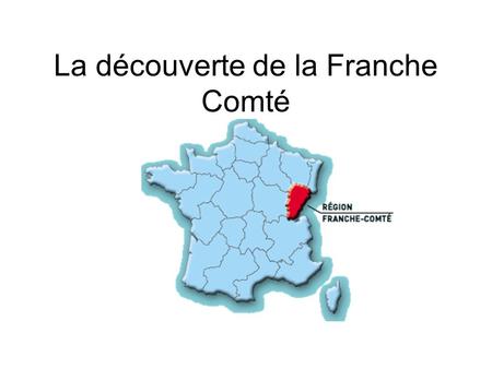 La découverte de la Franche Comté. Situation géographique.