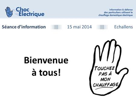 Séance d’information ||||||||| 15 mai 2014 ||||||||| Echallens Bienvenue à tous!