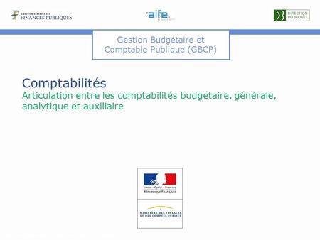 Comptabilités Articulation entre les comptabilités budgétaire, générale, analytique et auxiliaire Détails et explicitations dans les commentaires du document.