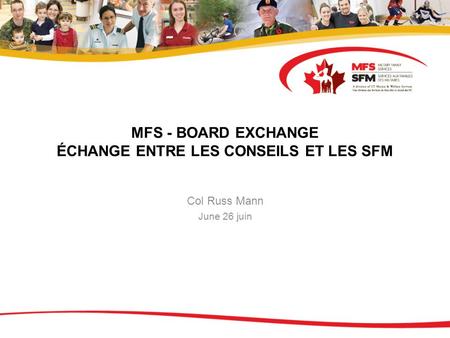 MFS - BOARD EXCHANGE ÉCHANGE ENTRE LES CONSEILS ET LES SFM Col Russ Mann June 26 juin.