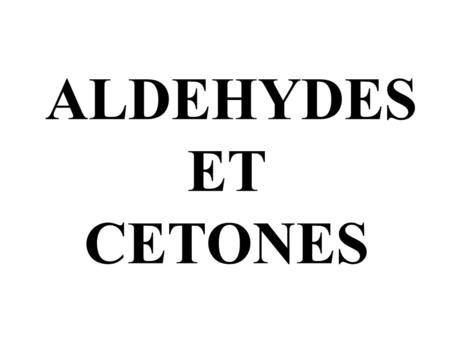 ALDEHYDES ET CETONES.