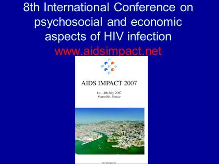 8th International Conference on psychosocial and economic aspects of HIV infection www.aidsimpact.net.