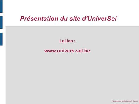 Présentation du site d'UniverSel Présentation réalisée par L Savart Le lien : www.univers-sel.be.
