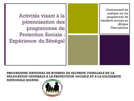 Activités visant à la pérennisation des programmes de Protection Sociale : Expérience du Sénégal Communauté de pratique sur les programmes de transferts.