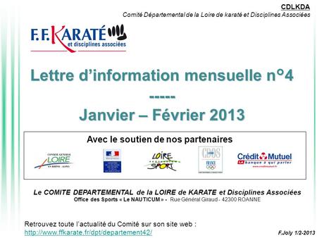 Lettre d’information mensuelle n°4 ----- Janvier – Février 2013 Avec le soutien de nos partenaires CDLKDA Comité Départemental de la Loire de karaté et.