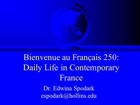 Bienvenue au Français 250: Daily Life in Contemporary France Dr. Edwina Spodark