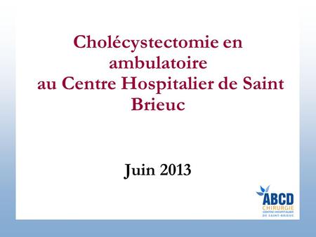 Cholécystectomie en ambulatoire au Centre Hospitalier de Saint Brieuc Juin 2013.