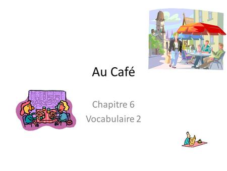 Au Café Chapitre 6 Vocabulaire 2.