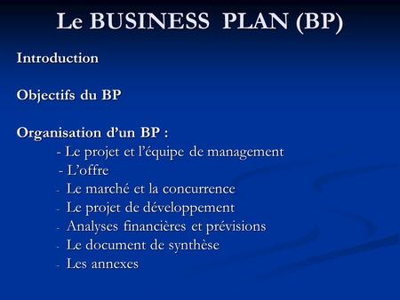 Le BUSINESS PLAN (BP) Introduction Objectifs du BP