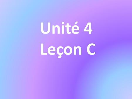 Unité 4 Leçon C. Translate du matin In the morning.