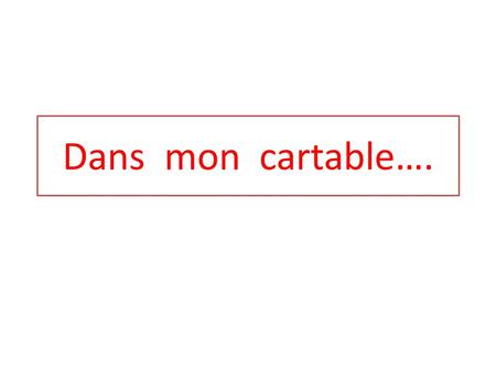 Dans mon cartable…..