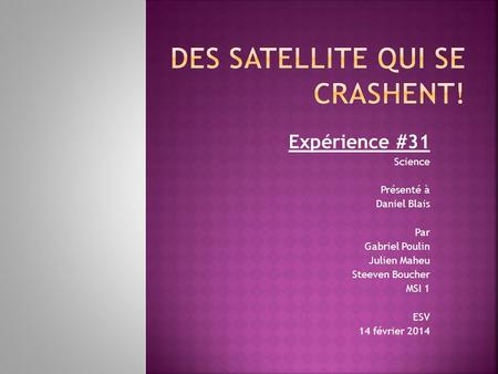 Expérience #31 Science Présenté à Daniel Blais Par Gabriel Poulin Julien Maheu Steeven Boucher MSI 1 ESV 14 février 2014.