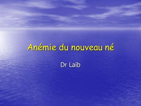 Anémie du nouveau né Dr Laïb.