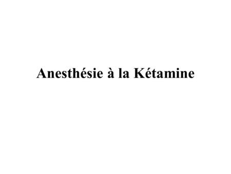 Anesthésie à la Kétamine
