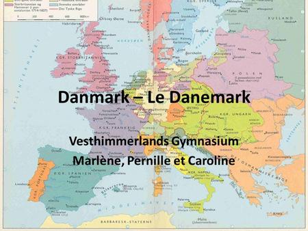 Vesthimmerlands Gymnasium Marlène, Pernille et Caroline Danmark – Le Danemark.