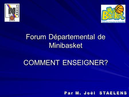 Forum Départemental de Minibasket COMMENT ENSEIGNER?
