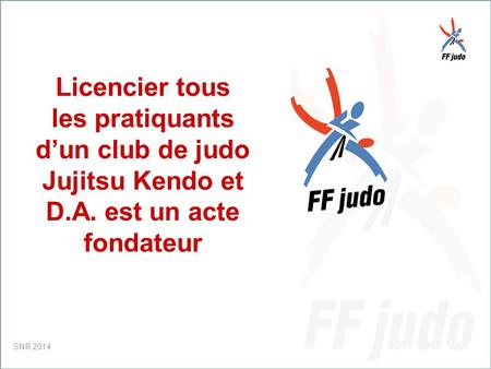 CD – 19-juin-10 Licencier tous les pratiquants d’un club de judo Jujitsu Kendo et D.A. est un acte fondateur SNR 2014.