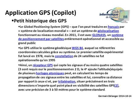 Application GPS (Copilot) Germain Bélanger 2014-10-14  Petit historique des GPS  Le Global Positioning System (GPS) – que l'on peut traduire en français.