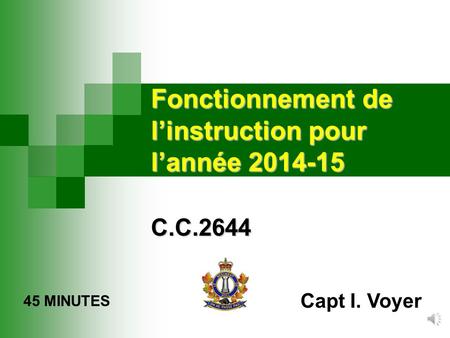 Fonctionnement de l’instruction pour l’année 2014-15 C.C.2644 45 MINUTES Capt I. Voyer.