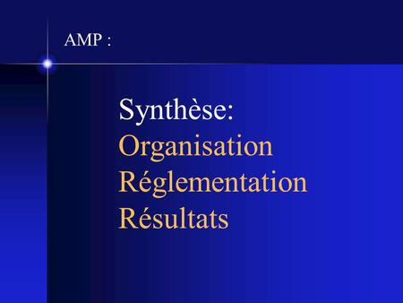 AMP : Synthèse: Organisation Réglementation Résultats.