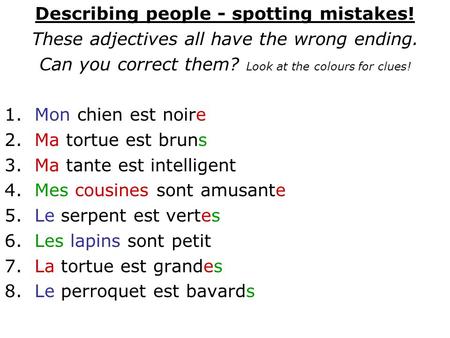 Describing people - spotting mistakes! These adjectives all have the wrong ending. Can you correct them? Look at the colours for clues! 1.Mon chien est.
