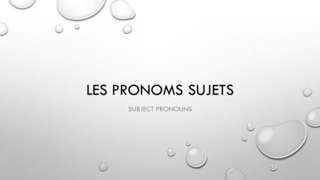 LES PRONOMS SUJETS SUBJECT PRONOUNS. SUBJECT PRONOUNS: 1-TO TALK TO OR ABOUT PEOPLE, YOU CAN USE SUBJECT PRONOUNS TO REPLACE THEIR NAMES. 2- TO AVOID.