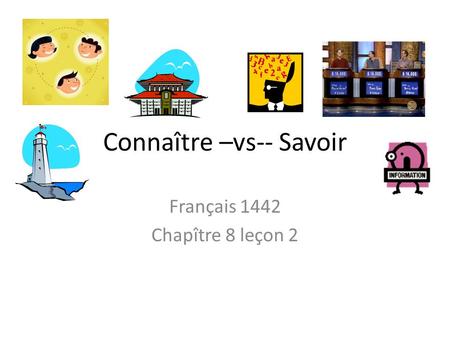 Connaître –vs-- Savoir Français 1442 Chapître 8 leçon 2.
