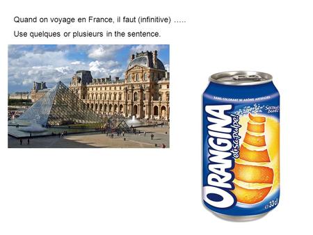Quand on voyage en France, il faut (infinitive) ….. Use quelques or plusieurs in the sentence.