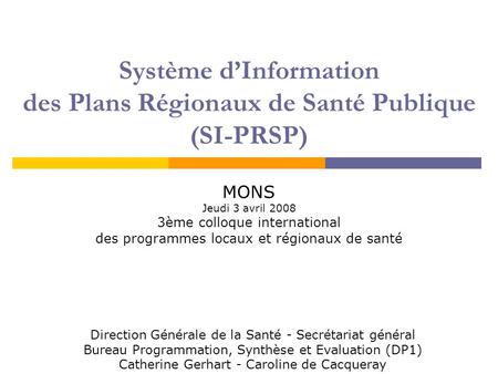 Système d’Information des Plans Régionaux de Santé Publique (SI-PRSP) MONS Jeudi 3 avril 2008 3ème colloque international des programmes locaux et régionaux.