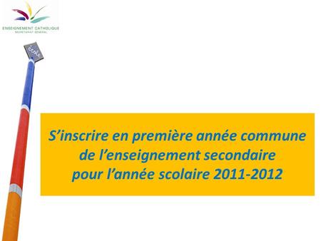 1 S’inscrire en première année commune de l’enseignement secondaire pour l’année scolaire 2011-2012.