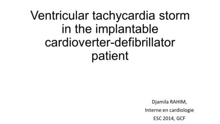 Ventricular tachycardia storm in the implantable cardioverter-defibrillator patient Djamila RAHIM, Interne en cardiologie ESC 2014, GCF.