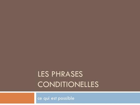 LES PHRASES CONDITIONELLES ce qui est possible. Une phrase conditionnelle  shows what will happen IF something else occurs  use SI…  two part sentences.