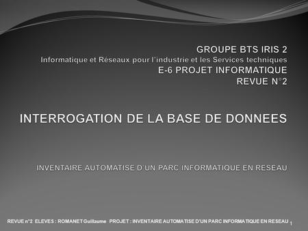 GROUPE BTS IRIS 2 Informatique et Réseaux pour l’industrie et les Services techniques E-6 PROJET INFORMATIQUE REVUE N°2      INTERROGATION DE LA BASE DE.